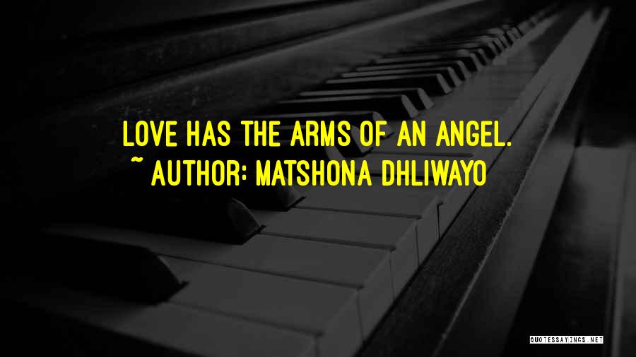 Matshona Dhliwayo Quotes: Love Has The Arms Of An Angel.