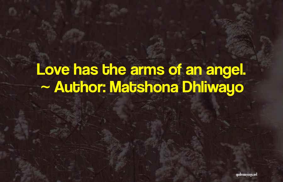 Matshona Dhliwayo Quotes: Love Has The Arms Of An Angel.