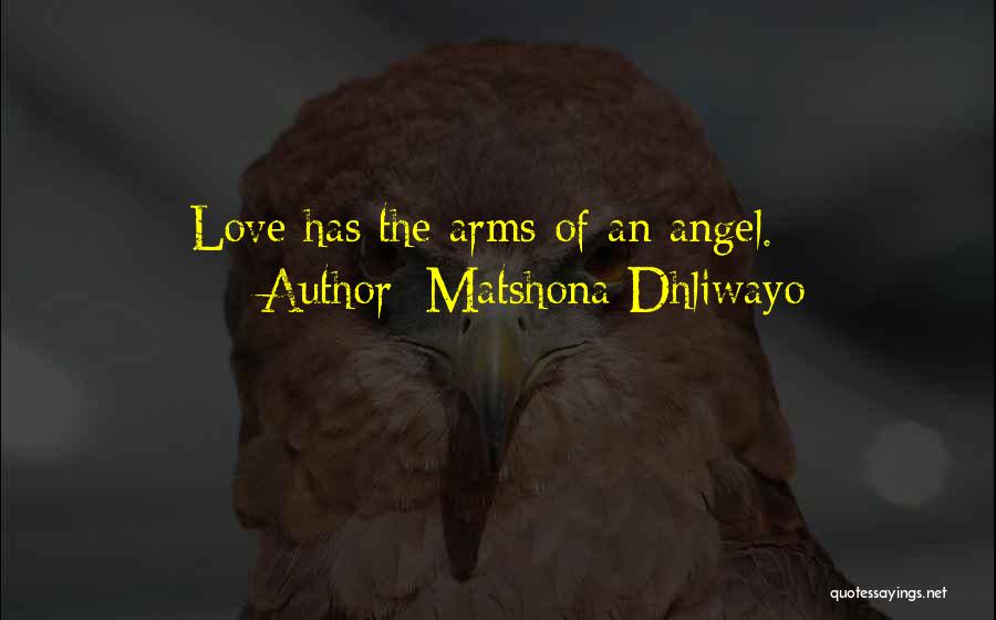 Matshona Dhliwayo Quotes: Love Has The Arms Of An Angel.