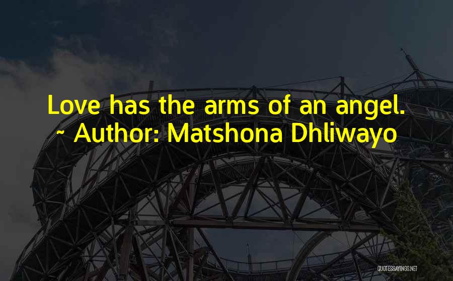 Matshona Dhliwayo Quotes: Love Has The Arms Of An Angel.