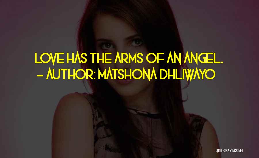 Matshona Dhliwayo Quotes: Love Has The Arms Of An Angel.