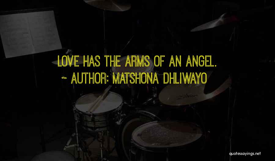 Matshona Dhliwayo Quotes: Love Has The Arms Of An Angel.
