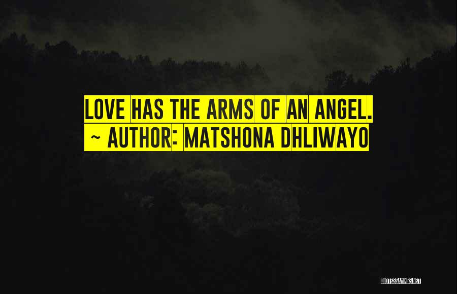 Matshona Dhliwayo Quotes: Love Has The Arms Of An Angel.