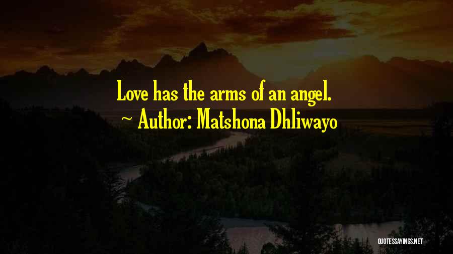 Matshona Dhliwayo Quotes: Love Has The Arms Of An Angel.