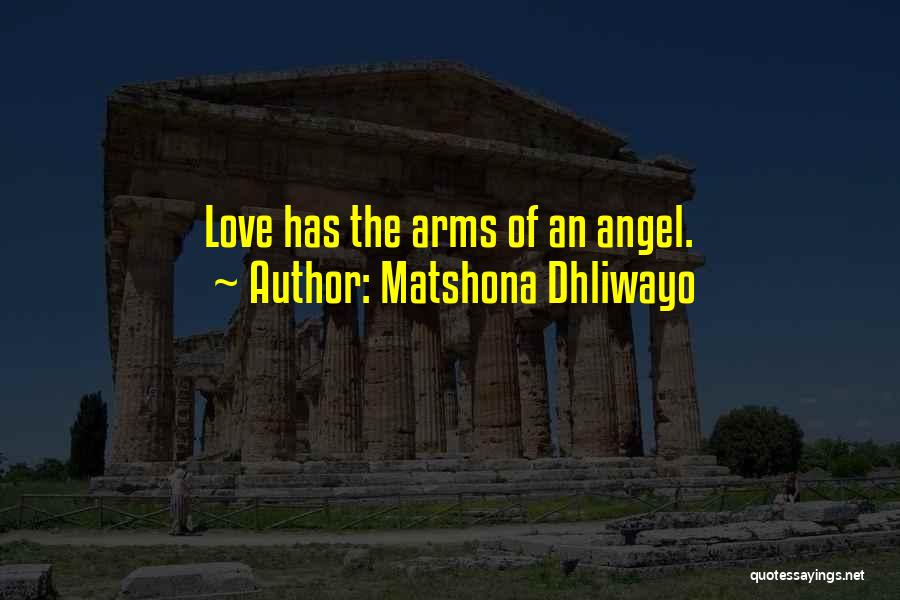 Matshona Dhliwayo Quotes: Love Has The Arms Of An Angel.