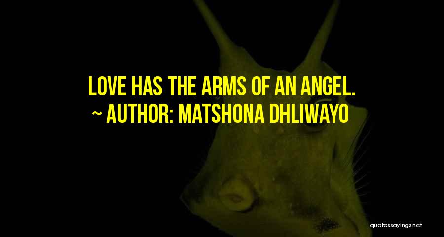 Matshona Dhliwayo Quotes: Love Has The Arms Of An Angel.