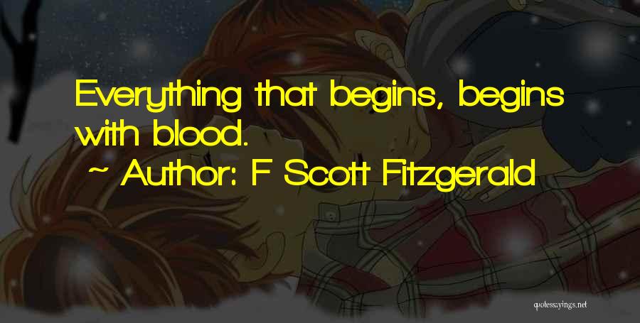 F Scott Fitzgerald Quotes: Everything That Begins, Begins With Blood.
