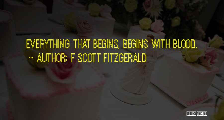 F Scott Fitzgerald Quotes: Everything That Begins, Begins With Blood.