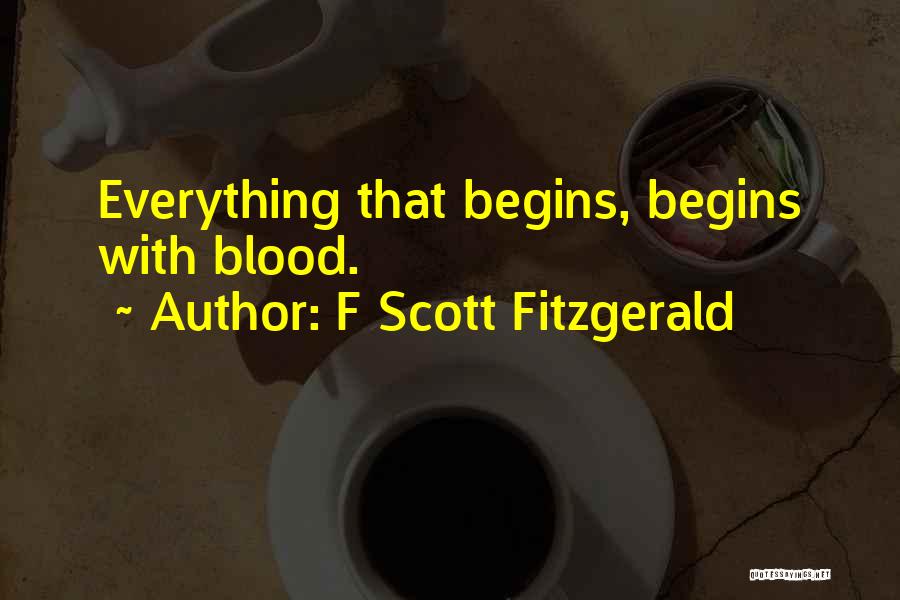 F Scott Fitzgerald Quotes: Everything That Begins, Begins With Blood.