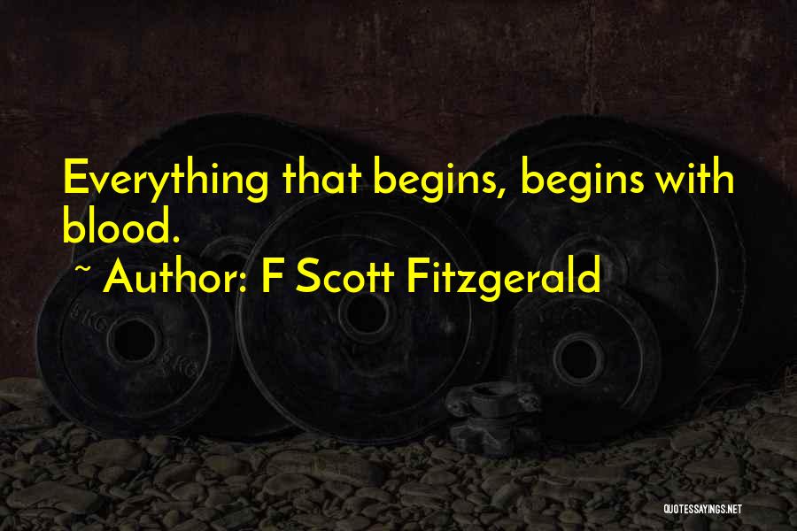 F Scott Fitzgerald Quotes: Everything That Begins, Begins With Blood.
