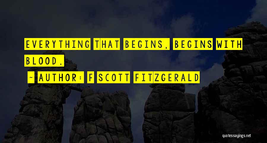 F Scott Fitzgerald Quotes: Everything That Begins, Begins With Blood.