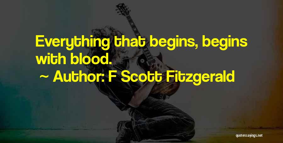 F Scott Fitzgerald Quotes: Everything That Begins, Begins With Blood.