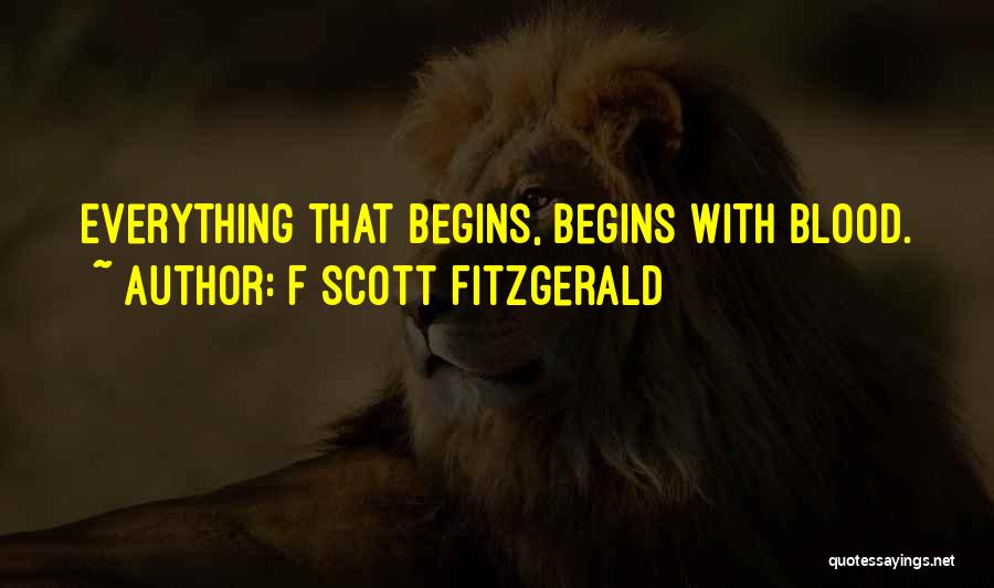 F Scott Fitzgerald Quotes: Everything That Begins, Begins With Blood.