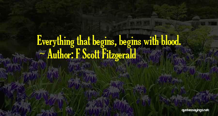 F Scott Fitzgerald Quotes: Everything That Begins, Begins With Blood.