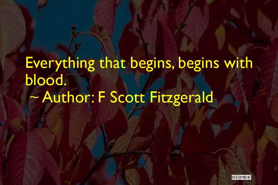 F Scott Fitzgerald Quotes: Everything That Begins, Begins With Blood.