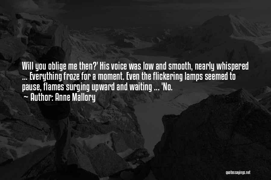 Anne Mallory Quotes: Will You Oblige Me Then?' His Voice Was Low And Smooth, Nearly Whispered ... Everything Froze For A Moment. Even