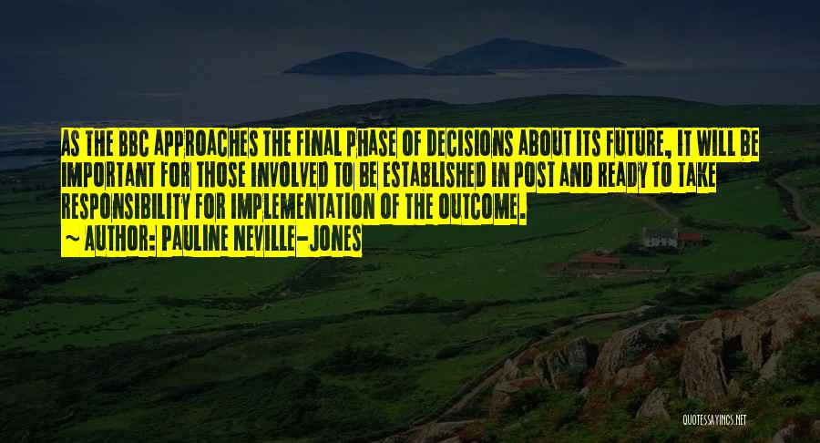 Pauline Neville-Jones Quotes: As The Bbc Approaches The Final Phase Of Decisions About Its Future, It Will Be Important For Those Involved To