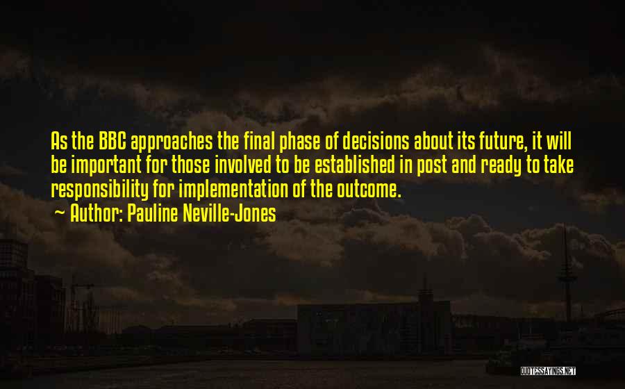 Pauline Neville-Jones Quotes: As The Bbc Approaches The Final Phase Of Decisions About Its Future, It Will Be Important For Those Involved To