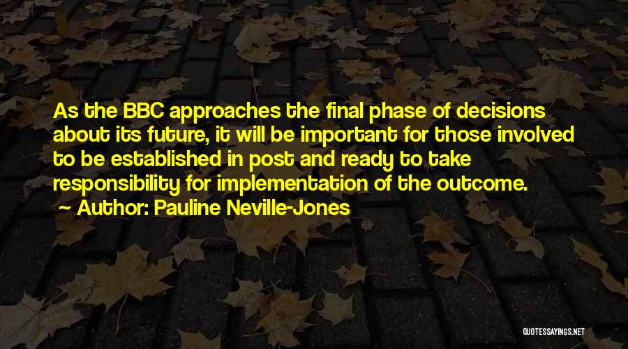 Pauline Neville-Jones Quotes: As The Bbc Approaches The Final Phase Of Decisions About Its Future, It Will Be Important For Those Involved To