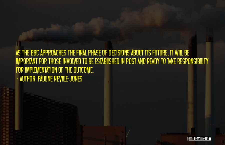 Pauline Neville-Jones Quotes: As The Bbc Approaches The Final Phase Of Decisions About Its Future, It Will Be Important For Those Involved To