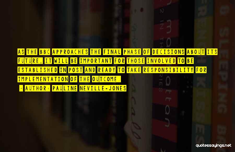 Pauline Neville-Jones Quotes: As The Bbc Approaches The Final Phase Of Decisions About Its Future, It Will Be Important For Those Involved To