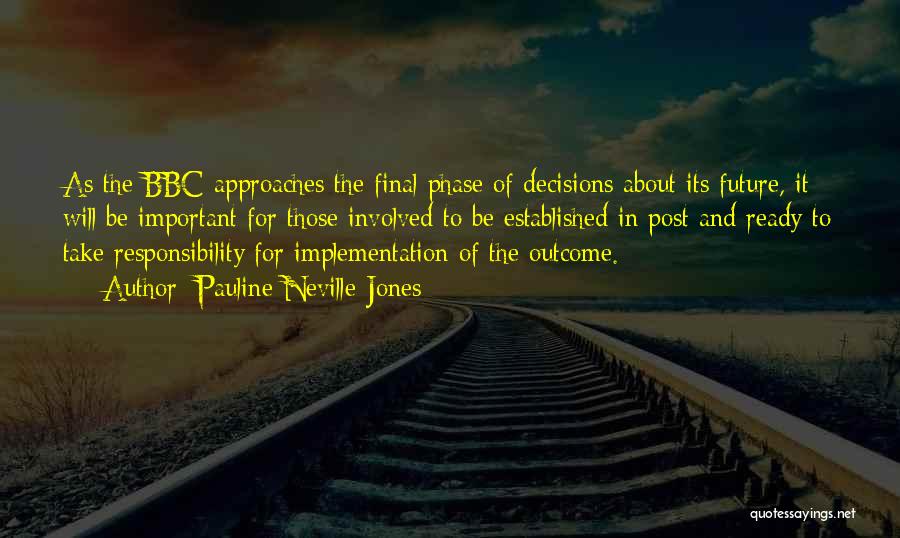 Pauline Neville-Jones Quotes: As The Bbc Approaches The Final Phase Of Decisions About Its Future, It Will Be Important For Those Involved To