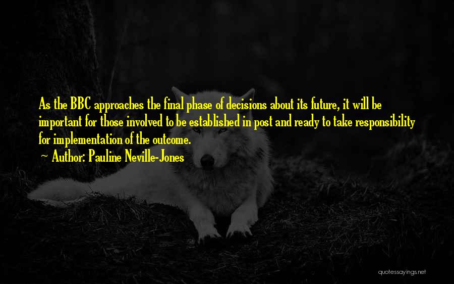 Pauline Neville-Jones Quotes: As The Bbc Approaches The Final Phase Of Decisions About Its Future, It Will Be Important For Those Involved To