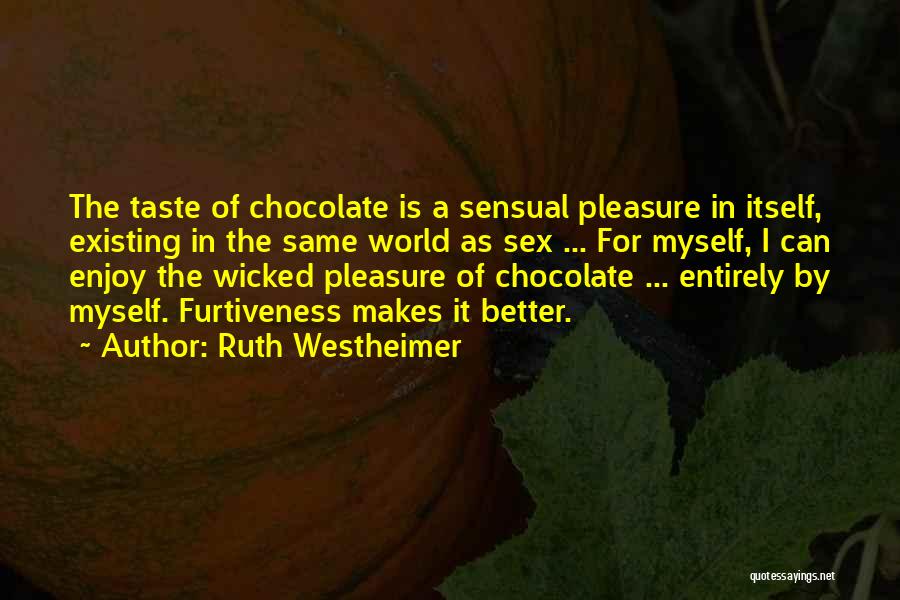 Ruth Westheimer Quotes: The Taste Of Chocolate Is A Sensual Pleasure In Itself, Existing In The Same World As Sex ... For Myself,