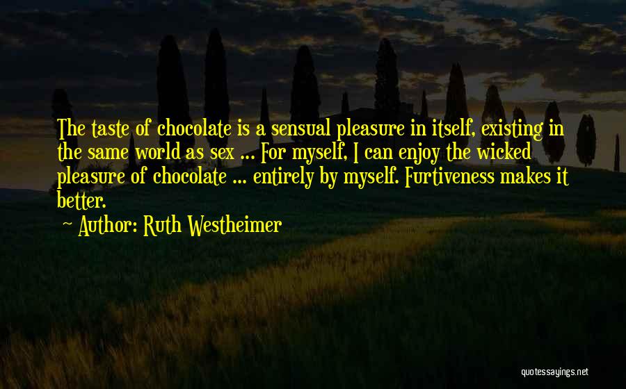 Ruth Westheimer Quotes: The Taste Of Chocolate Is A Sensual Pleasure In Itself, Existing In The Same World As Sex ... For Myself,