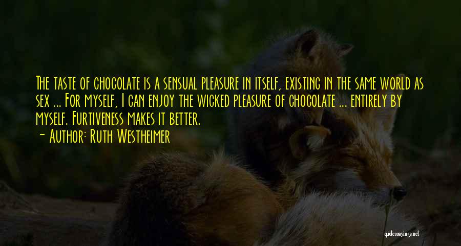 Ruth Westheimer Quotes: The Taste Of Chocolate Is A Sensual Pleasure In Itself, Existing In The Same World As Sex ... For Myself,