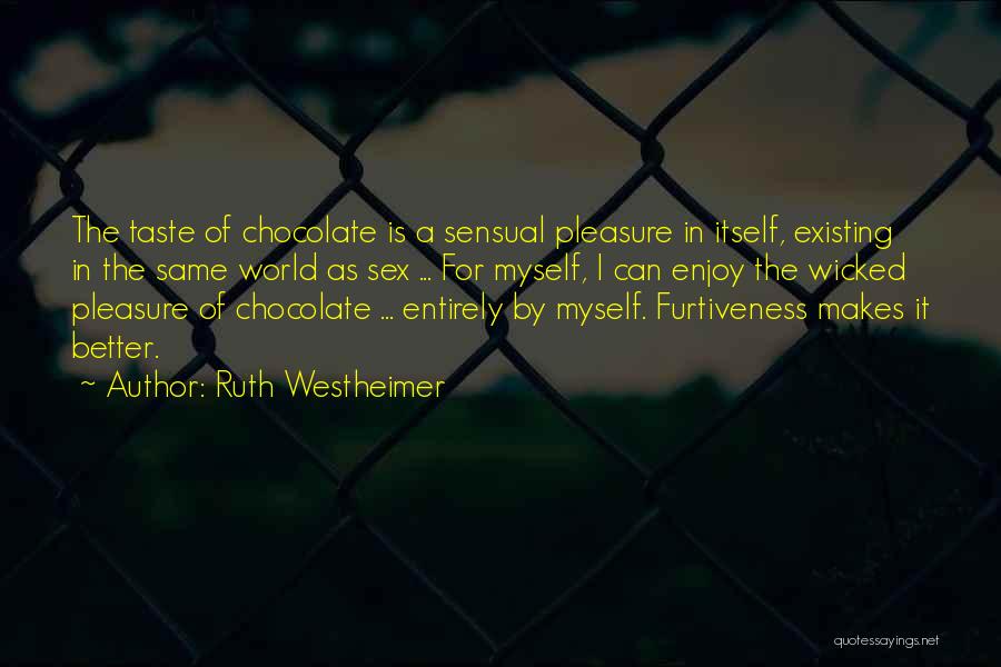 Ruth Westheimer Quotes: The Taste Of Chocolate Is A Sensual Pleasure In Itself, Existing In The Same World As Sex ... For Myself,