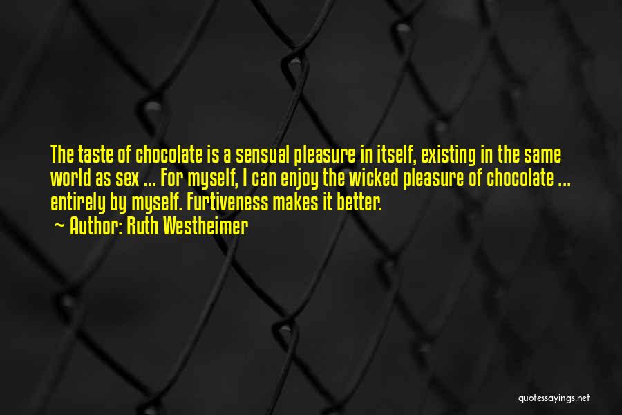 Ruth Westheimer Quotes: The Taste Of Chocolate Is A Sensual Pleasure In Itself, Existing In The Same World As Sex ... For Myself,