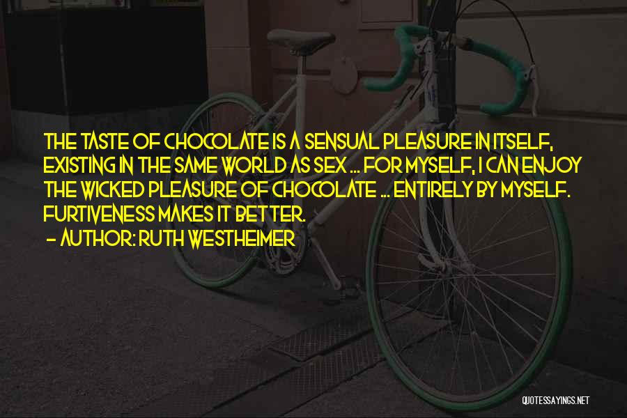 Ruth Westheimer Quotes: The Taste Of Chocolate Is A Sensual Pleasure In Itself, Existing In The Same World As Sex ... For Myself,