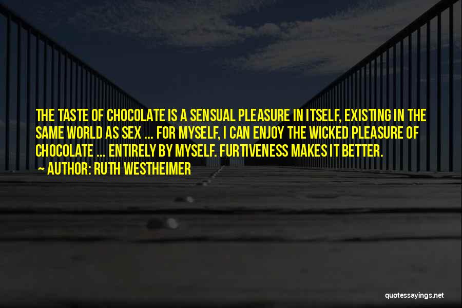 Ruth Westheimer Quotes: The Taste Of Chocolate Is A Sensual Pleasure In Itself, Existing In The Same World As Sex ... For Myself,