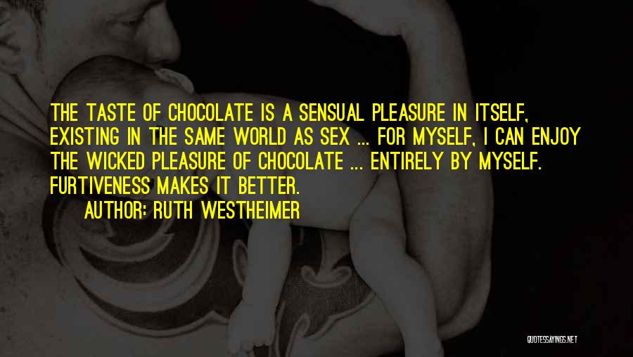 Ruth Westheimer Quotes: The Taste Of Chocolate Is A Sensual Pleasure In Itself, Existing In The Same World As Sex ... For Myself,