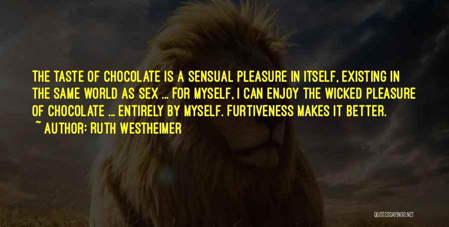 Ruth Westheimer Quotes: The Taste Of Chocolate Is A Sensual Pleasure In Itself, Existing In The Same World As Sex ... For Myself,