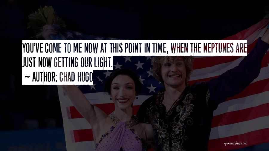 Chad Hugo Quotes: You've Come To Me Now At This Point In Time, When The Neptunes Are Just Now Getting Our Light.
