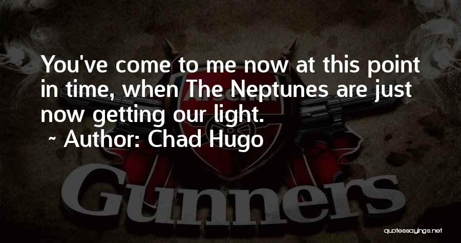 Chad Hugo Quotes: You've Come To Me Now At This Point In Time, When The Neptunes Are Just Now Getting Our Light.