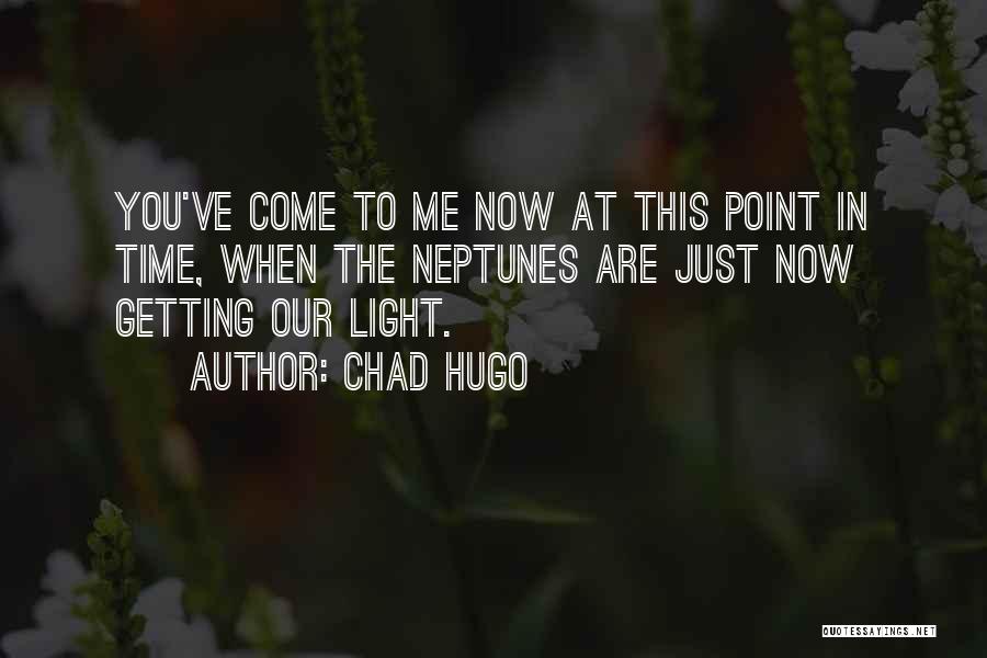 Chad Hugo Quotes: You've Come To Me Now At This Point In Time, When The Neptunes Are Just Now Getting Our Light.
