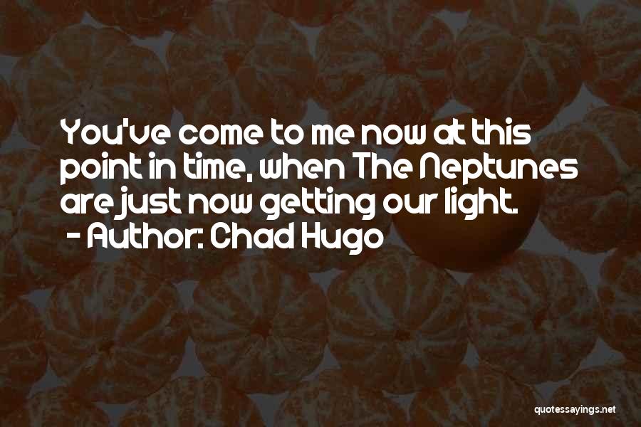 Chad Hugo Quotes: You've Come To Me Now At This Point In Time, When The Neptunes Are Just Now Getting Our Light.