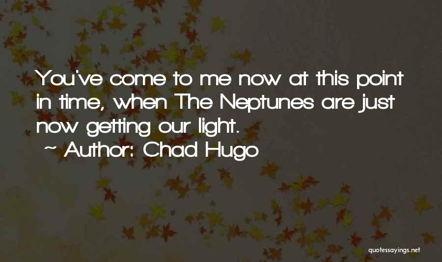 Chad Hugo Quotes: You've Come To Me Now At This Point In Time, When The Neptunes Are Just Now Getting Our Light.