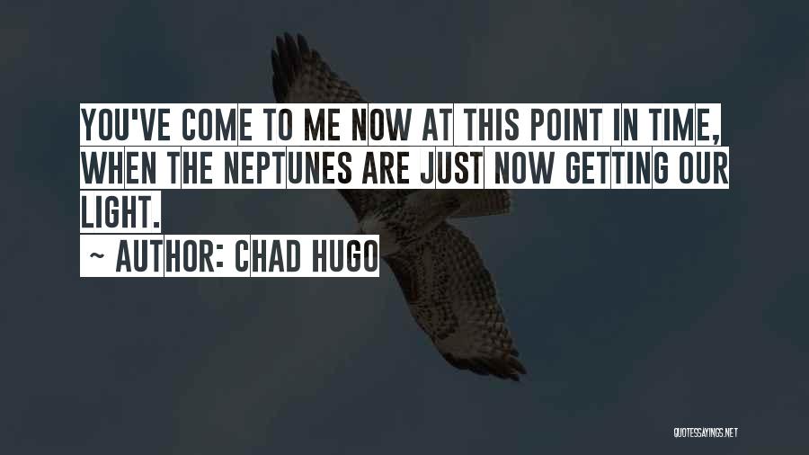 Chad Hugo Quotes: You've Come To Me Now At This Point In Time, When The Neptunes Are Just Now Getting Our Light.