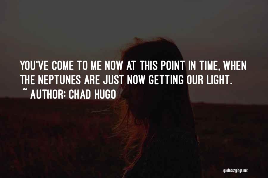 Chad Hugo Quotes: You've Come To Me Now At This Point In Time, When The Neptunes Are Just Now Getting Our Light.