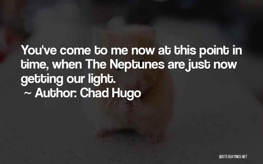Chad Hugo Quotes: You've Come To Me Now At This Point In Time, When The Neptunes Are Just Now Getting Our Light.