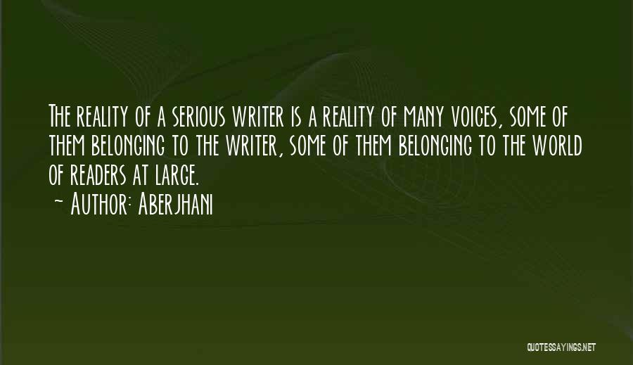 Aberjhani Quotes: The Reality Of A Serious Writer Is A Reality Of Many Voices, Some Of Them Belonging To The Writer, Some