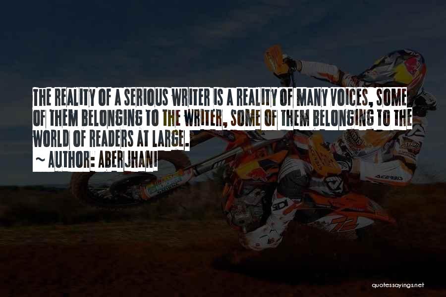 Aberjhani Quotes: The Reality Of A Serious Writer Is A Reality Of Many Voices, Some Of Them Belonging To The Writer, Some