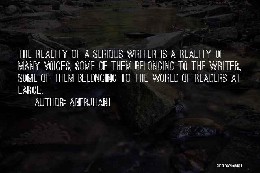 Aberjhani Quotes: The Reality Of A Serious Writer Is A Reality Of Many Voices, Some Of Them Belonging To The Writer, Some