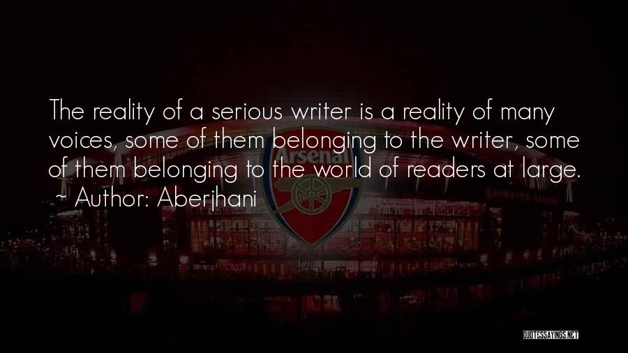 Aberjhani Quotes: The Reality Of A Serious Writer Is A Reality Of Many Voices, Some Of Them Belonging To The Writer, Some