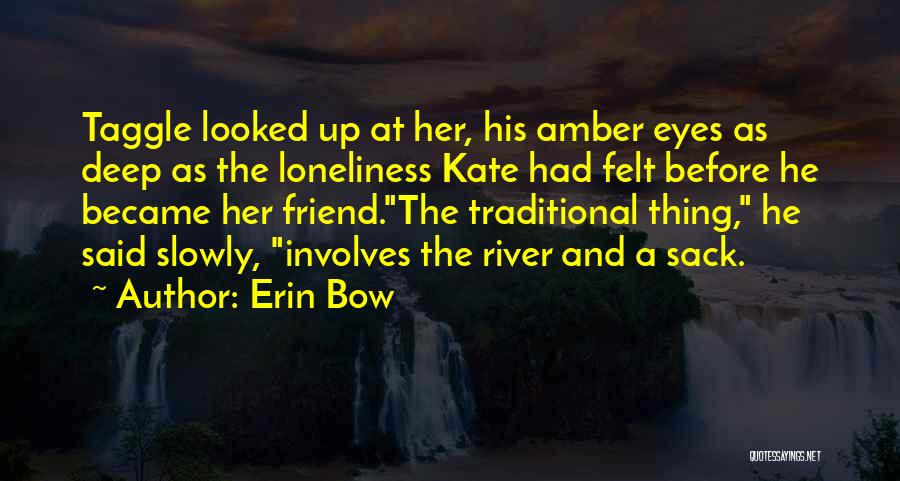 Erin Bow Quotes: Taggle Looked Up At Her, His Amber Eyes As Deep As The Loneliness Kate Had Felt Before He Became Her