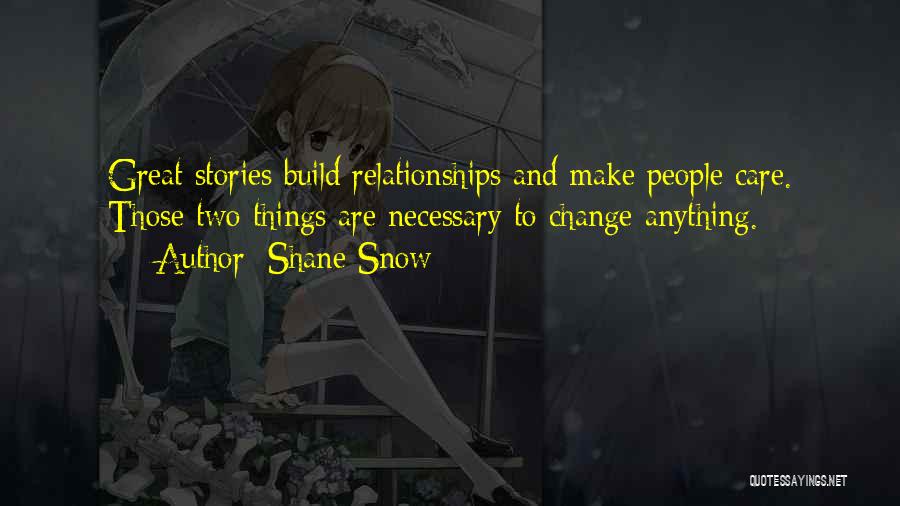 Shane Snow Quotes: Great Stories Build Relationships And Make People Care. Those Two Things Are Necessary To Change Anything.